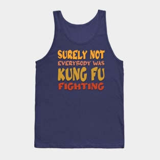 Surely Not Everybody Was Kung Fu Fighting Tank Top